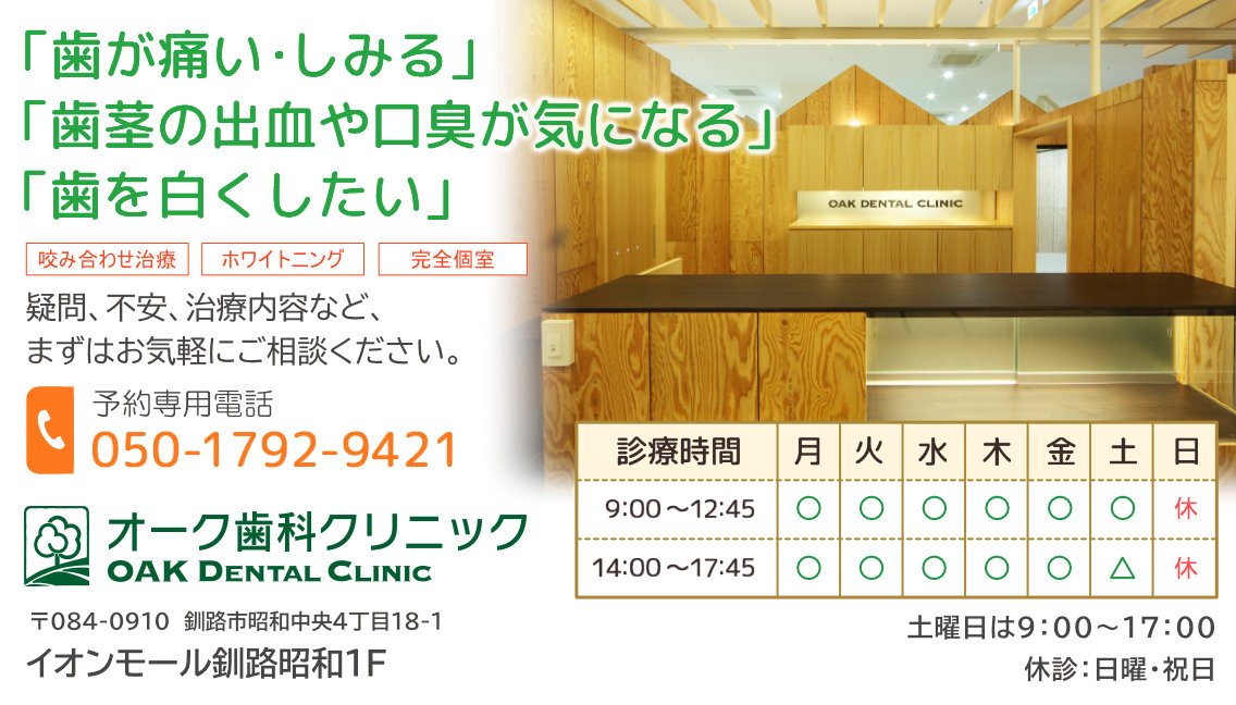 釧路市 昭和中央（イオンモール釧路昭和）の歯科医院。「歯が痛い・しみる」「歯茎の出血・口臭が気になる」「歯を白くしたい」などお口のお悩みはございませんか？オーク歯科クリニックまでお気軽にご相談ください。